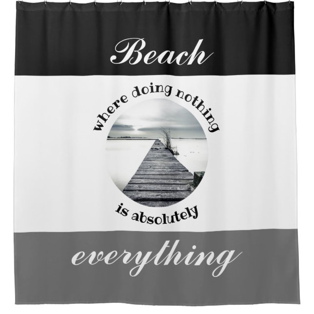 Black White Grey Beach is everything Shower Curtain (Front)