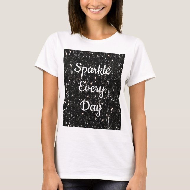 Black white shiny glitter Sparkle every day text T-Shirt (Front)