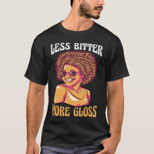 Black woman Less bitter more gloss T-Shirt