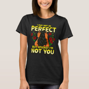Black Woman Melanin Queen I May Not Be Perfect At T-Shirt