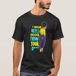 Black Woman Melanin Queen I Wear Hills Bigger Than T-Shirt