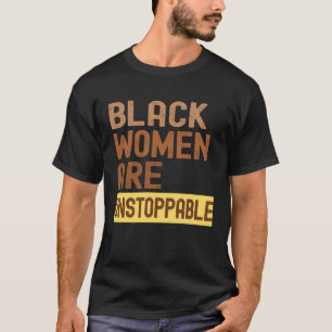 Black Women are Unstoppable Black History Month Wo T-Shirt