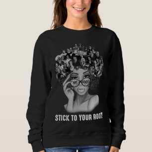 Black Women Stick To Your Roots Black History Mont Sweatshirt