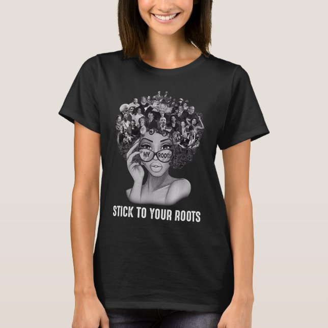 Black Women Stick To Your Roots Black History Mont T-Shirt (Front)