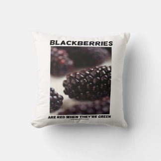 Blackberries Are Red When They're Green Cushion