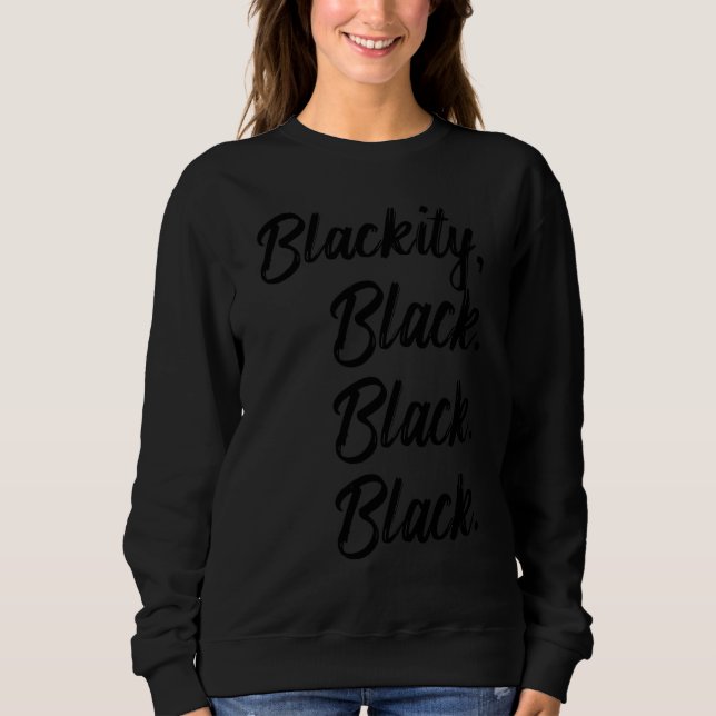 Blackity Black Black Black Statement Black History Sweatshirt (Front)