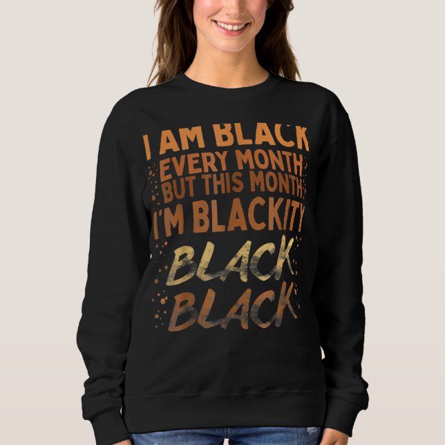 Blackity Black Every Month Black History BHM BLM A Sweatshirt (Front)