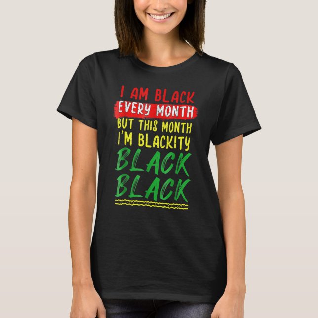 Blackity Black Every Month Black History BHM BLM A T-Shirt (Front)