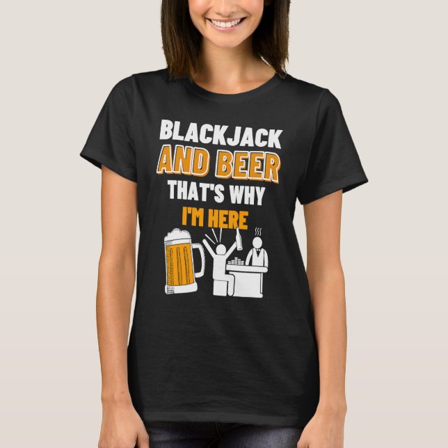 Blackjack And Beer That's Why I'm Here Casino Blac T-Shirt (Front)