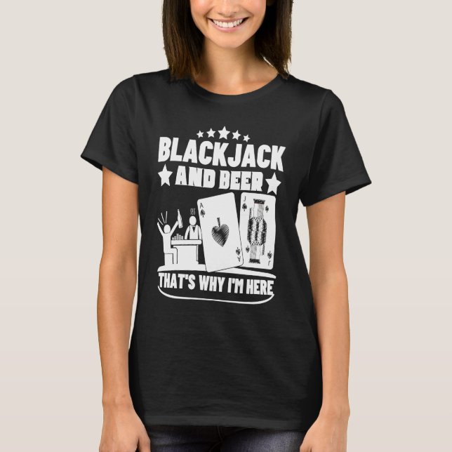 Blackjack And Beer That's Why I'm Here Casino Blac T-Shirt (Front)