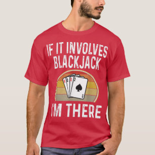 Blackjack Card Game Night If It Involves Blackjack T-Shirt