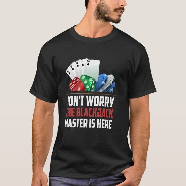 Blackjack DON'T WORRY THE BLACKJACK MASTER IS HERE T-Shirt (Front)