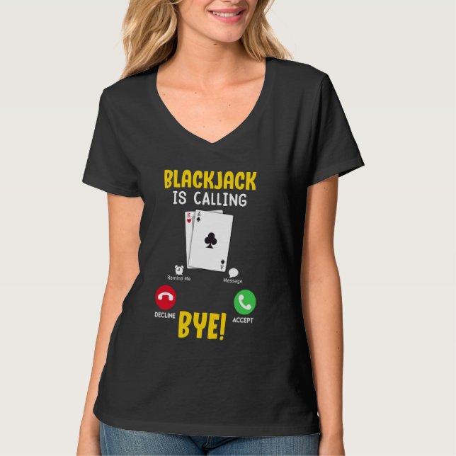 BLACKJACK IS CALLING BYE! Blackjack Player Casino T-Shirt (Front)