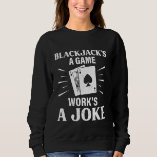 BLACKJACK'S A GAME WORK'S A JOKE Funny Blackjack P Sweatshirt