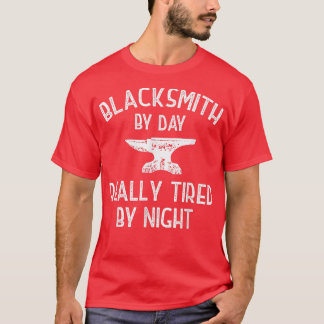 Blacksmith By Day Really Tired By Night  T-Shirt