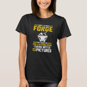 Blacksmith I Dont Always Forge Blacksmithing Ironw T-Shirt
