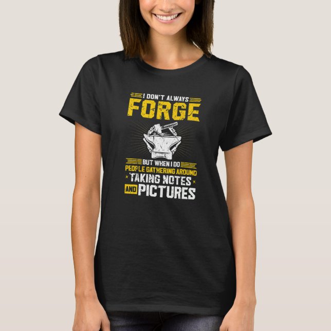 Blacksmith I Dont Always Forge Blacksmithing Ironw T-Shirt (Front)
