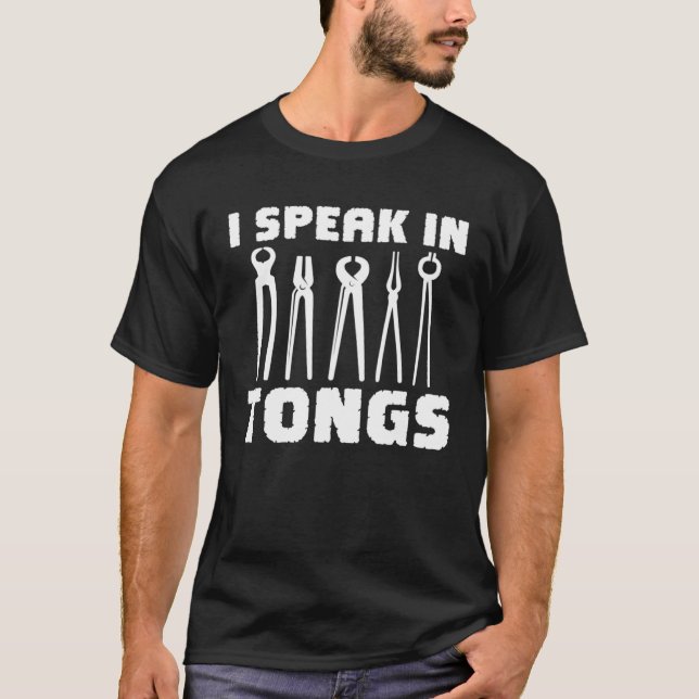 Blacksmith I Speak In Tongs Metalworker Blacksmith T-Shirt (Front)