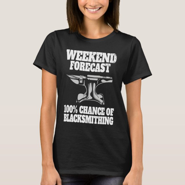 BLACKSMITH METAL WORKER BLADESMITH weekend forecas T-Shirt (Front)