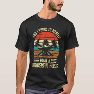 Blacksmith What A Wonderful Forge Blacksmithing T-Shirt