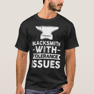 Blacksmith With Tolerance Issues Farrier T-Shirt
