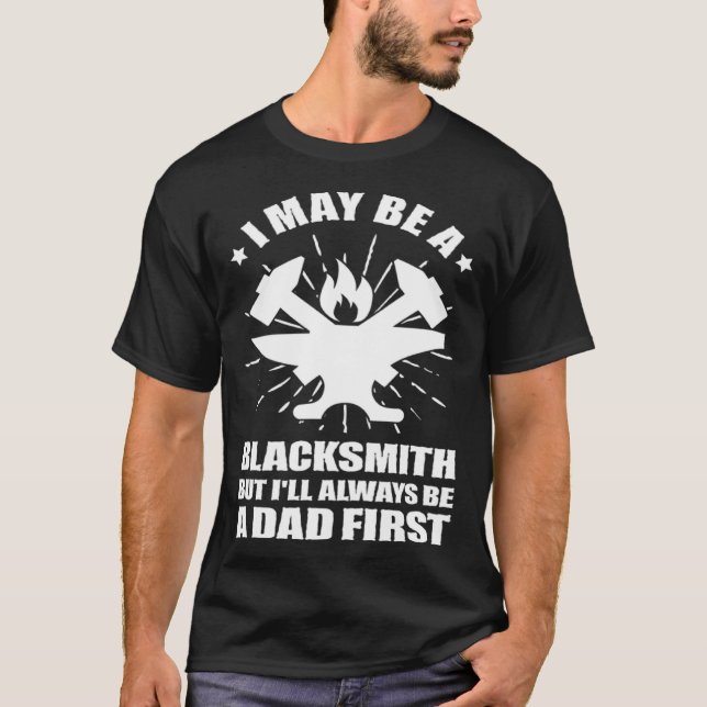 Blacksmithing Blacksmith Dad Always Be a Dad First T-Shirt (Front)