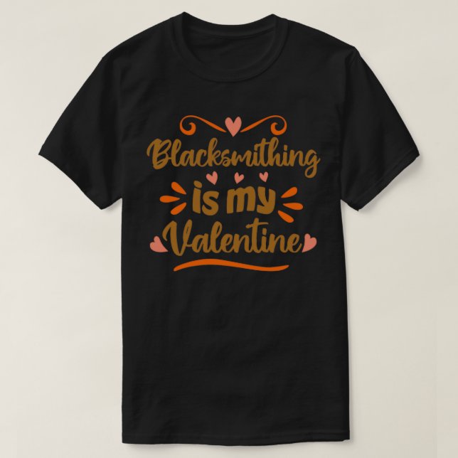 Blacksmithing is my Valentine Funny Valentinex27s  T-Shirt (Design Front)