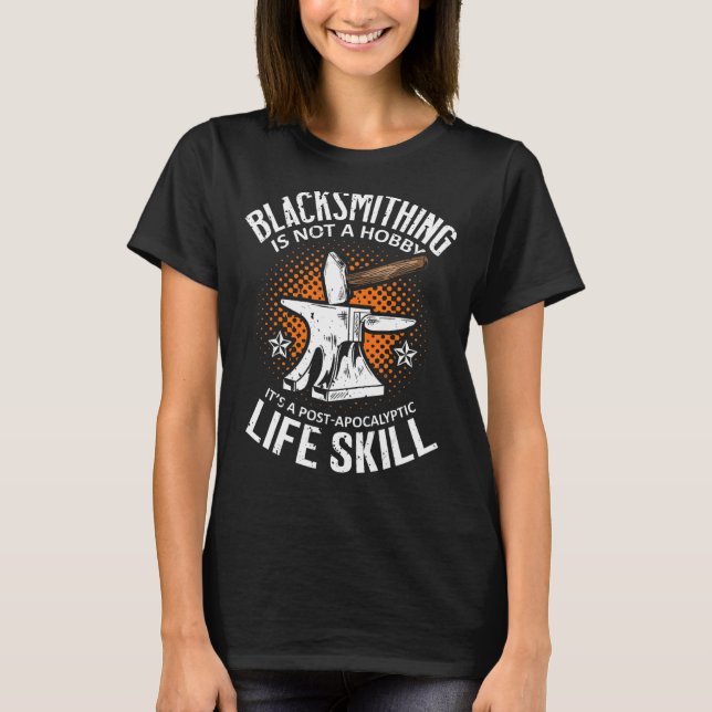 Blacksmithing Is Not A Hobby It's A Post Apocalypt T-Shirt (Front)
