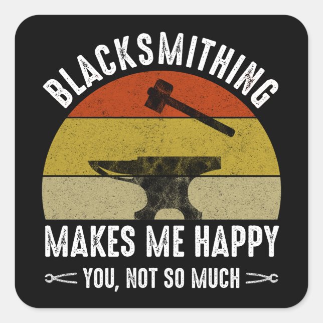 Blacksmithing Makes Me Happy - You, Not So Much Square Sticker (Front)