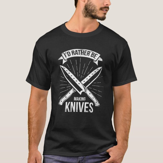 Bladesmith Id rather making knives T-Shirt (Front)