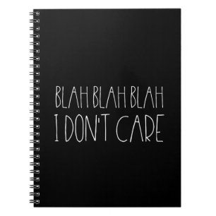 Blah blah blah, I don't care sarcastic white font Notebook