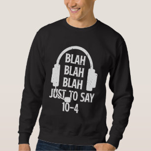 Blah Blah Blah Just To Say 10 4 911 Dispatcher 1 Sweatshirt