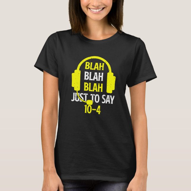 Blah Blah Blah Just To Say 10 4  911 Dispatcher  1 T-Shirt (Front)