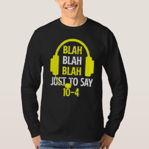 Blah Blah Blah Just To Say 10 4  911 Dispatcher  1 T-Shirt