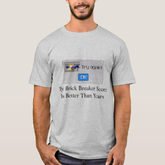 blah, My Brick Breaker Score Is Better Than Yours T-Shirt