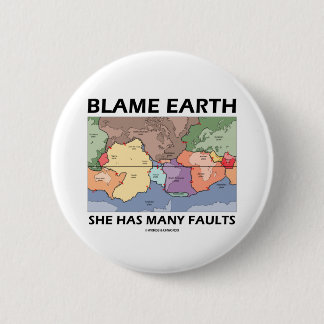 Blame Earth She Has Many Faults (Plate Tectonics) 6 Cm Round Badge