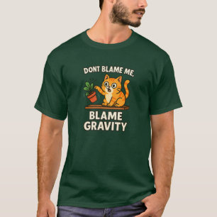 Blame Gravity Funny Cat Knocking Things Over Desig T-Shirt