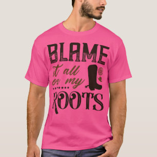 Blame It All On My Roots 1 T-Shirt