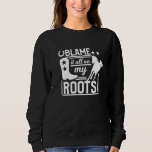 Blame It All On My Roots Country Boots Southern Sweatshirt