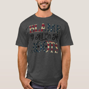 Blame It All On My Roots - Country Music Lover Sou T-Shirt