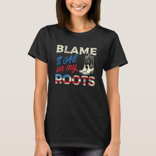 Blame It All On My Roots - Country Music Southern T-Shirt