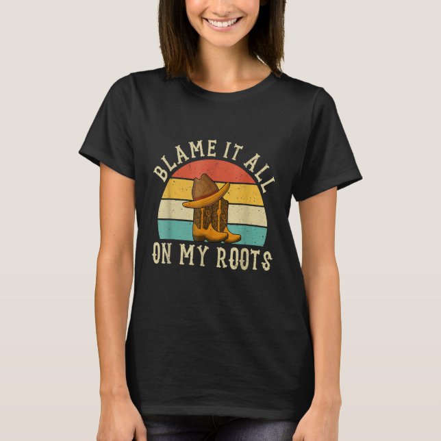Blame It All On My Roots  Country Music  Southern T-Shirt (Front)