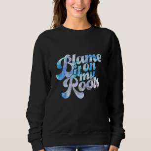 Blame It All On My Roots Country Sweatshirt
