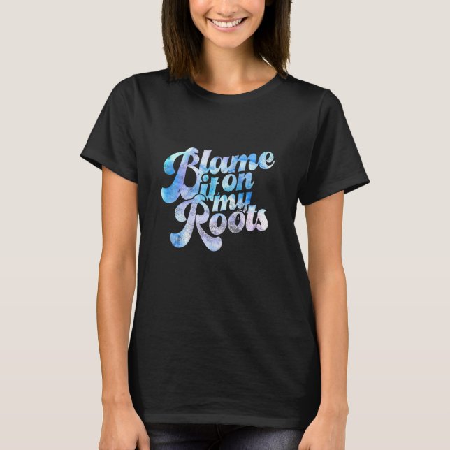Blame It All On My Roots Country T-Shirt (Front)