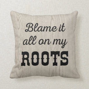 Blame it All on My Roots Cushion
