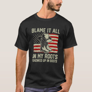 Blame It All On My Roots I Showed Up In Boots Amer T-Shirt