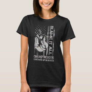 Blame It All On My Roots I Showed Up In Boots Us T-Shirt