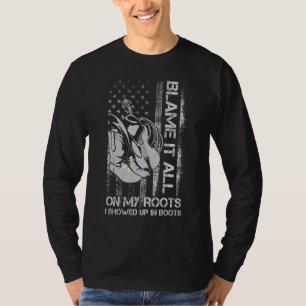 Blame It All On My Roots I Showed Up In Boots Us T-Shirt