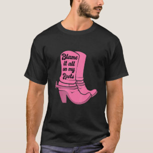 Blame It All On my Roots Pink Cowgirl Boots Wester T-Shirt