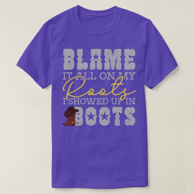 Blame It All On My Roots Showed Up In Boots T-Shirt (Design Front)